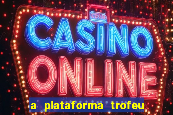 a plataforma trofeu bet é confiável